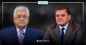 “دبيبة” يؤكد لـ “عباس” دعم الشعب الليبي للشعب الفلسطيني في قضيته العادلة